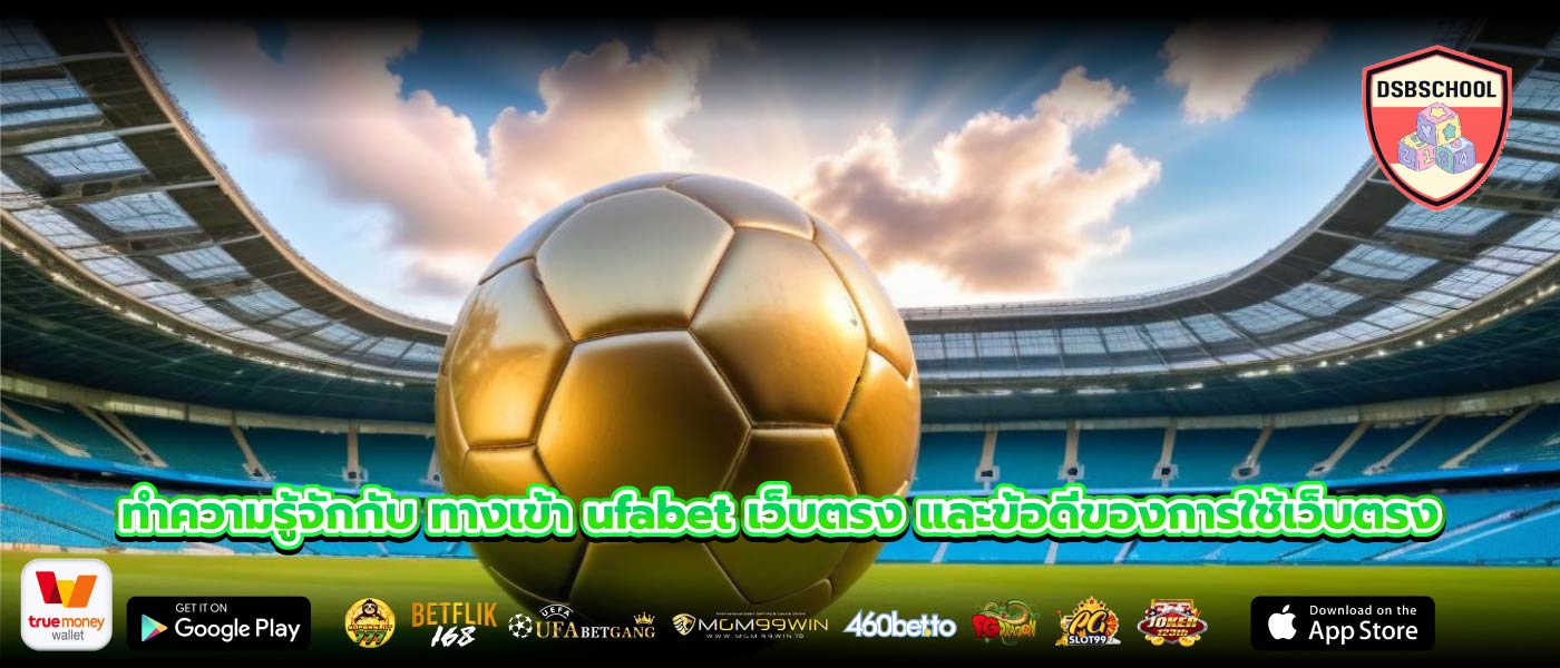 ทำความรู้จักกับ ทางเข้า ufabet เว็บตรง และข้อดีของการใช้เว็บตรง